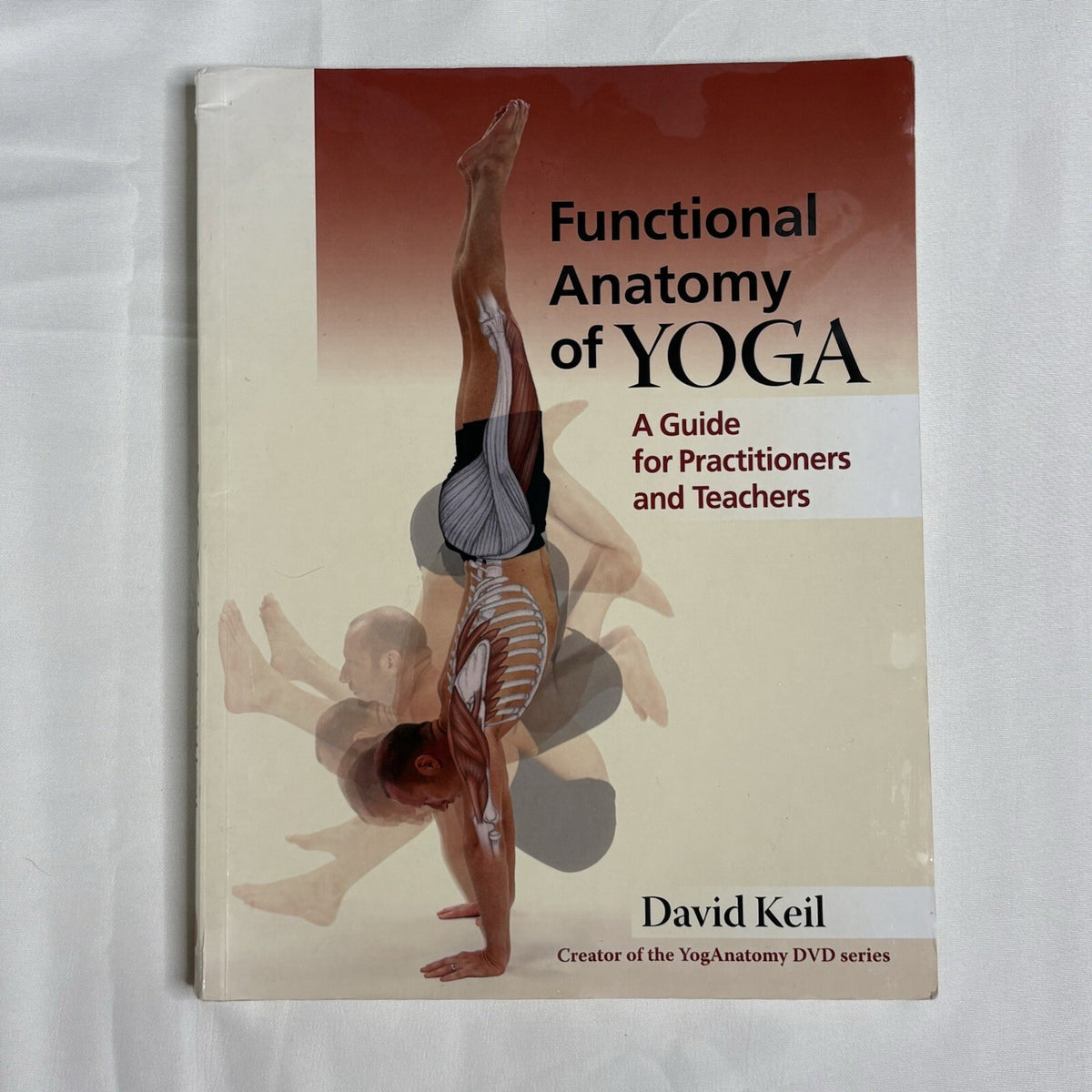 Functional Anatomy of Yoga: A Guide for Practitioners and Teachers by David Keil